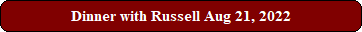 Dinner with Russell Aug 21, 2022