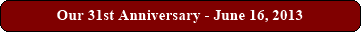 Our 31st Anniversary - June 16, 2013